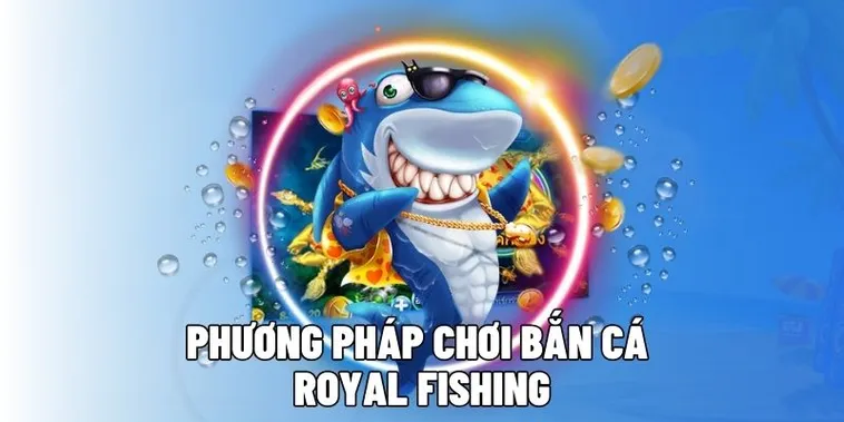 Bí Quyết Chinh Phục Bắn Cá Royal Fishing Tại 789WIN Để Thắng Lớn